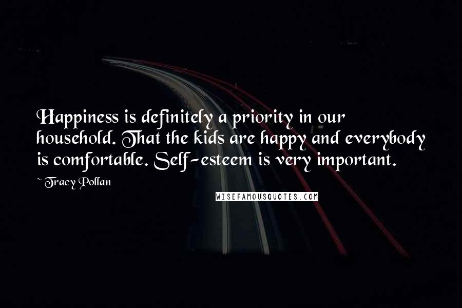 Tracy Pollan Quotes: Happiness is definitely a priority in our household. That the kids are happy and everybody is comfortable. Self-esteem is very important.