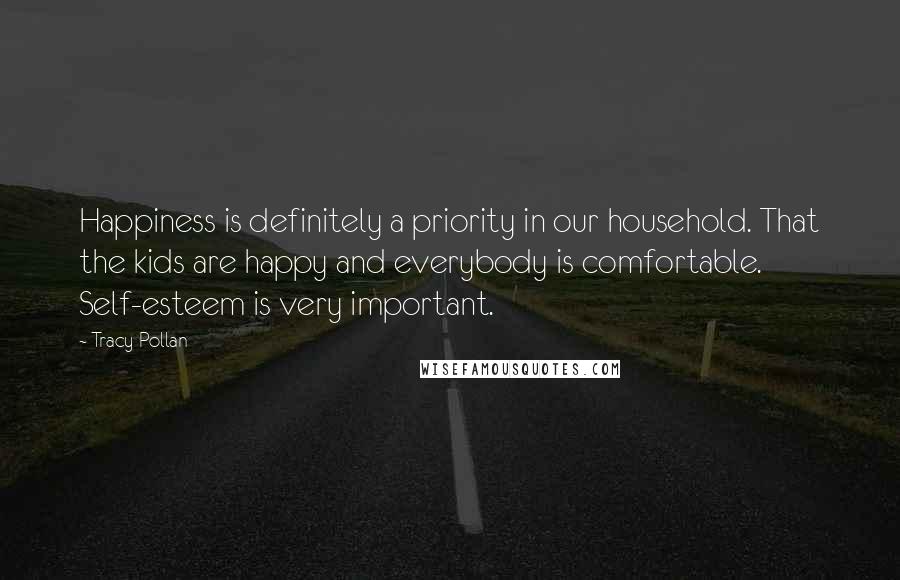 Tracy Pollan Quotes: Happiness is definitely a priority in our household. That the kids are happy and everybody is comfortable. Self-esteem is very important.