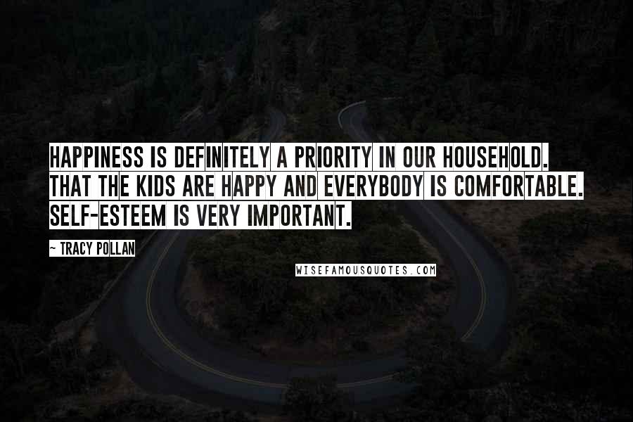 Tracy Pollan Quotes: Happiness is definitely a priority in our household. That the kids are happy and everybody is comfortable. Self-esteem is very important.