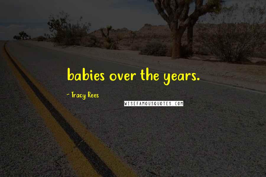 Tracy Rees Quotes: babies over the years.