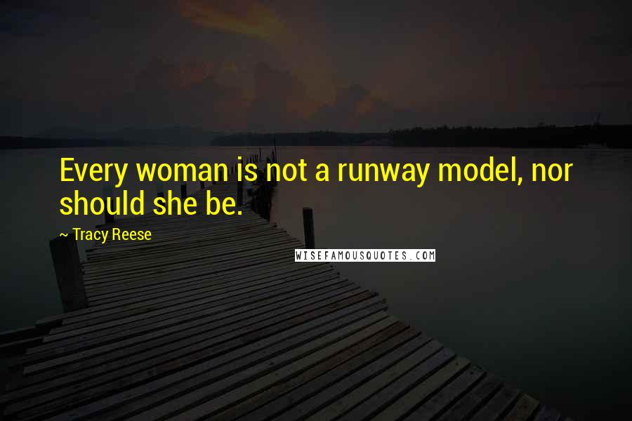 Tracy Reese Quotes: Every woman is not a runway model, nor should she be.