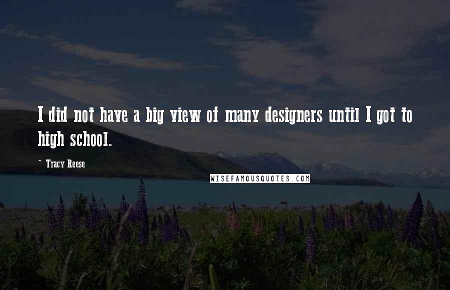Tracy Reese Quotes: I did not have a big view of many designers until I got to high school.