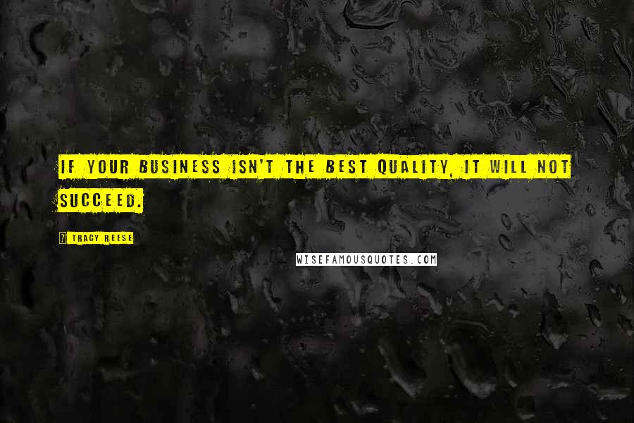 Tracy Reese Quotes: If your business isn't the best quality, it will not succeed.