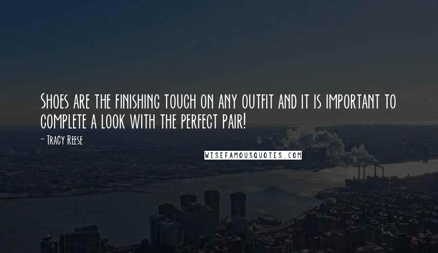 Tracy Reese Quotes: Shoes are the finishing touch on any outfit and it is important to complete a look with the perfect pair!