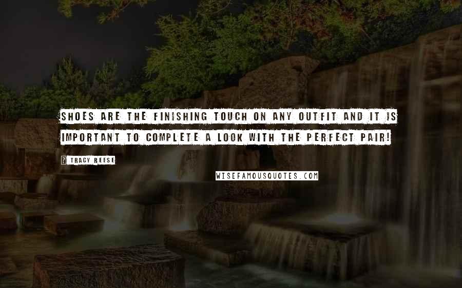 Tracy Reese Quotes: Shoes are the finishing touch on any outfit and it is important to complete a look with the perfect pair!