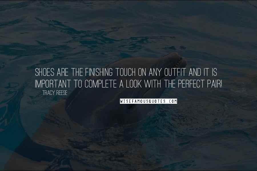 Tracy Reese Quotes: Shoes are the finishing touch on any outfit and it is important to complete a look with the perfect pair!