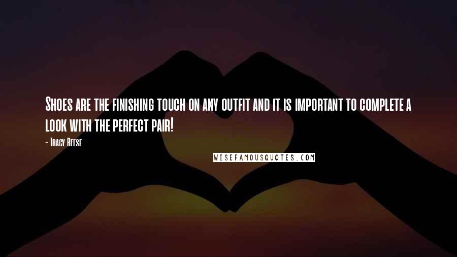 Tracy Reese Quotes: Shoes are the finishing touch on any outfit and it is important to complete a look with the perfect pair!