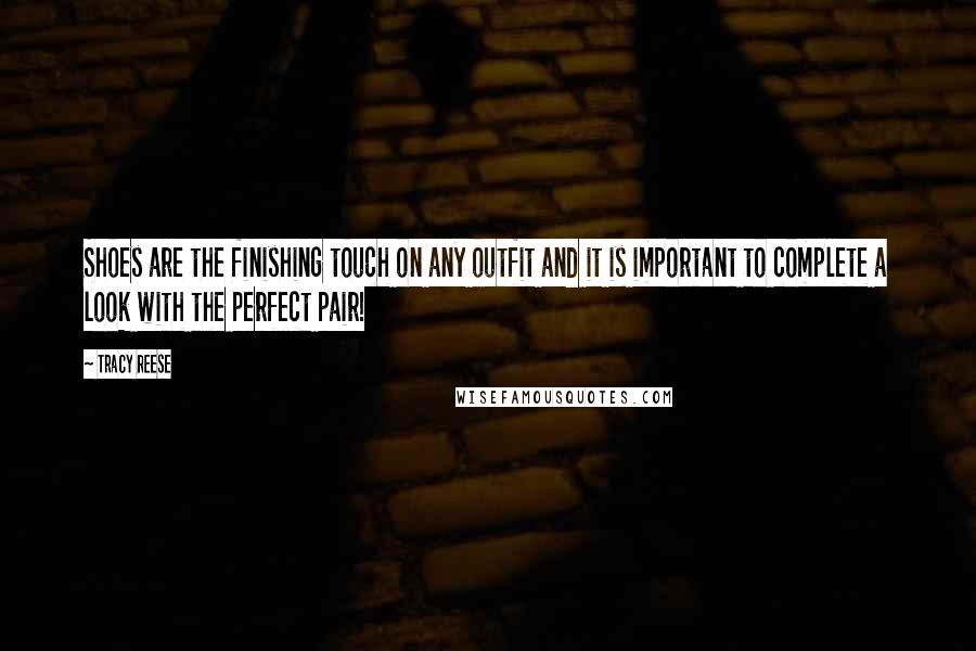 Tracy Reese Quotes: Shoes are the finishing touch on any outfit and it is important to complete a look with the perfect pair!