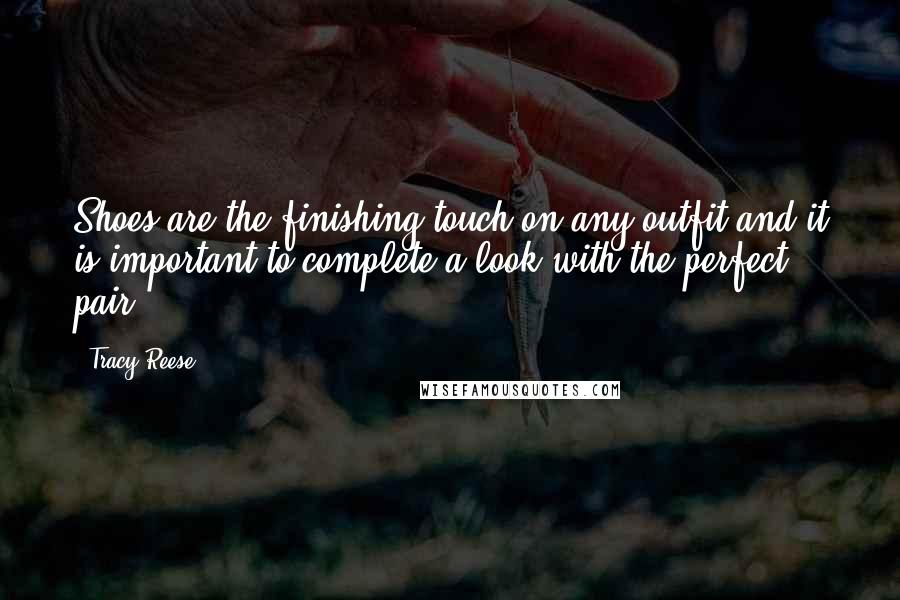 Tracy Reese Quotes: Shoes are the finishing touch on any outfit and it is important to complete a look with the perfect pair!