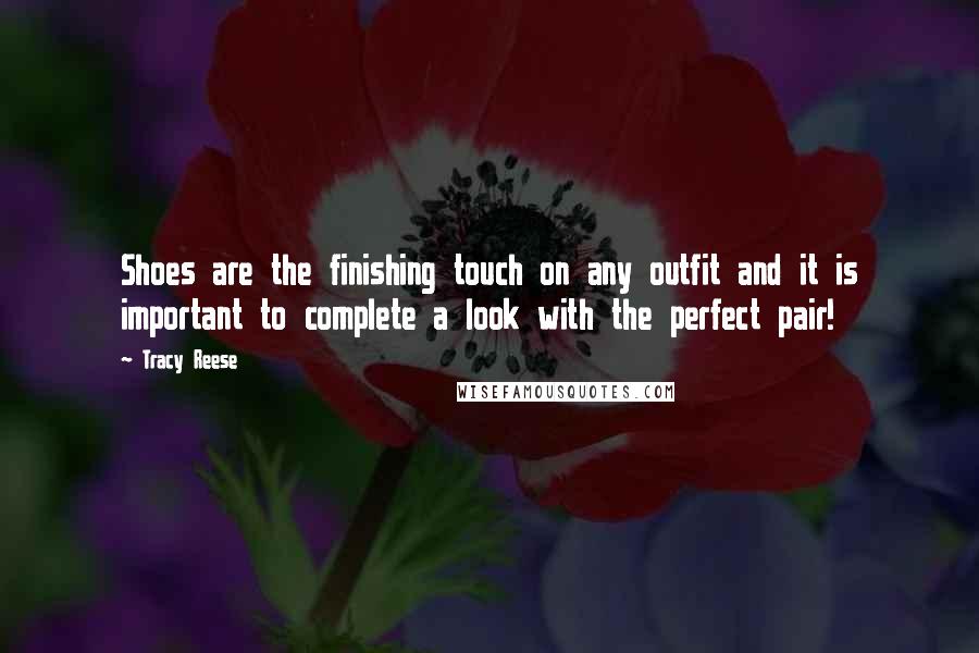 Tracy Reese Quotes: Shoes are the finishing touch on any outfit and it is important to complete a look with the perfect pair!