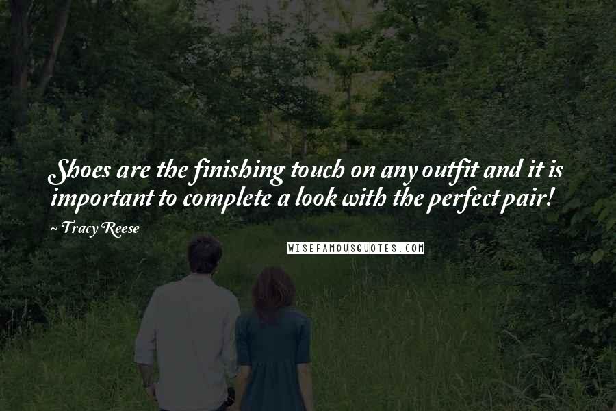 Tracy Reese Quotes: Shoes are the finishing touch on any outfit and it is important to complete a look with the perfect pair!