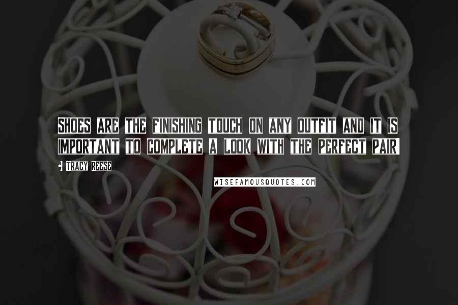 Tracy Reese Quotes: Shoes are the finishing touch on any outfit and it is important to complete a look with the perfect pair!