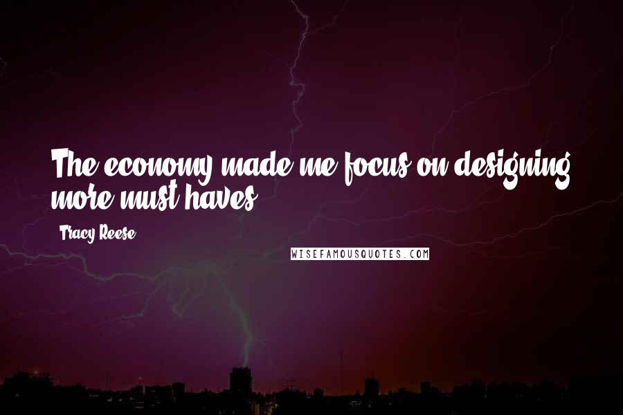 Tracy Reese Quotes: The economy made me focus on designing more must-haves.