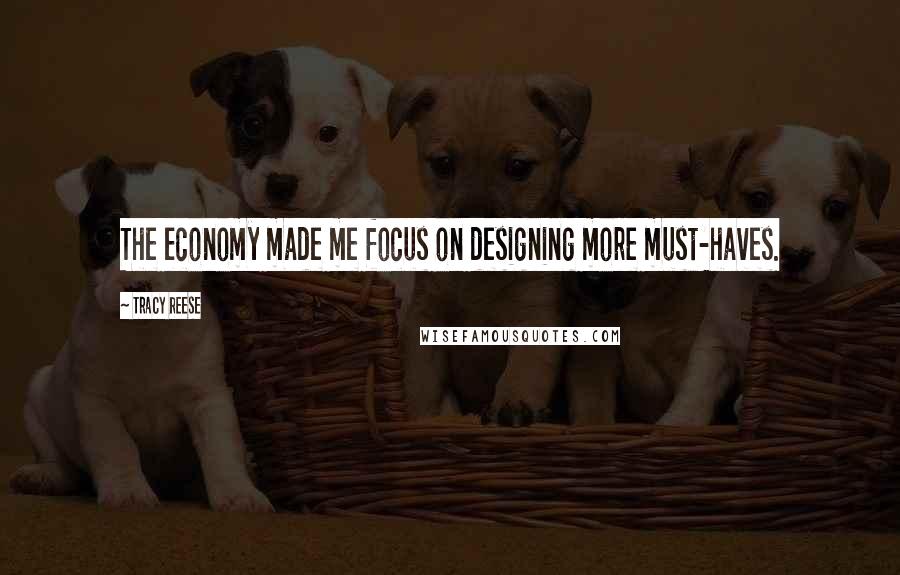 Tracy Reese Quotes: The economy made me focus on designing more must-haves.