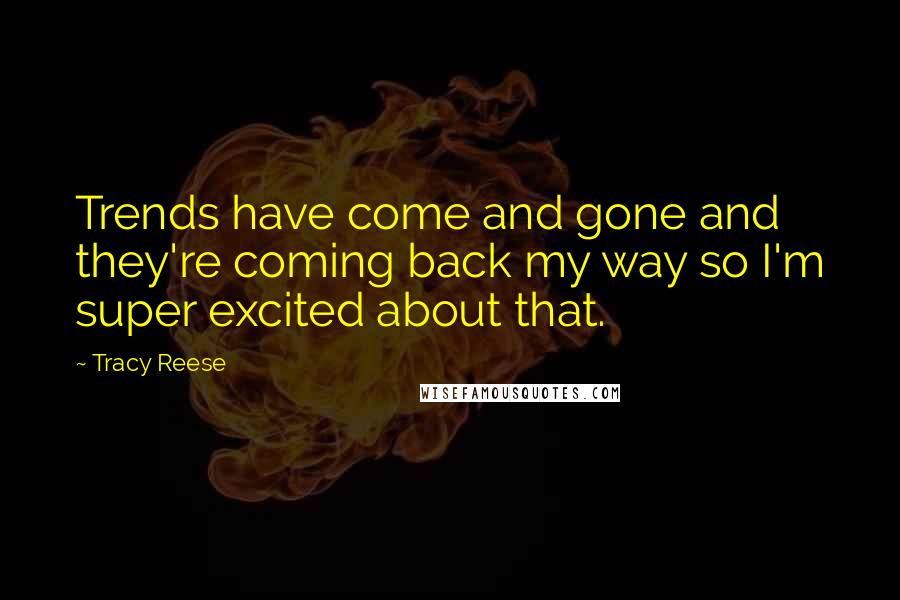 Tracy Reese Quotes: Trends have come and gone and they're coming back my way so I'm super excited about that.