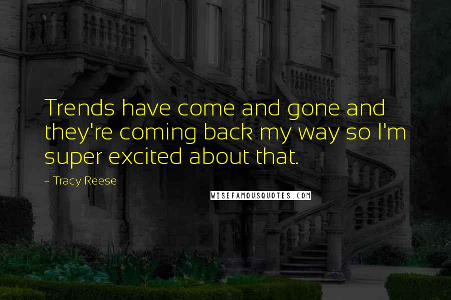 Tracy Reese Quotes: Trends have come and gone and they're coming back my way so I'm super excited about that.