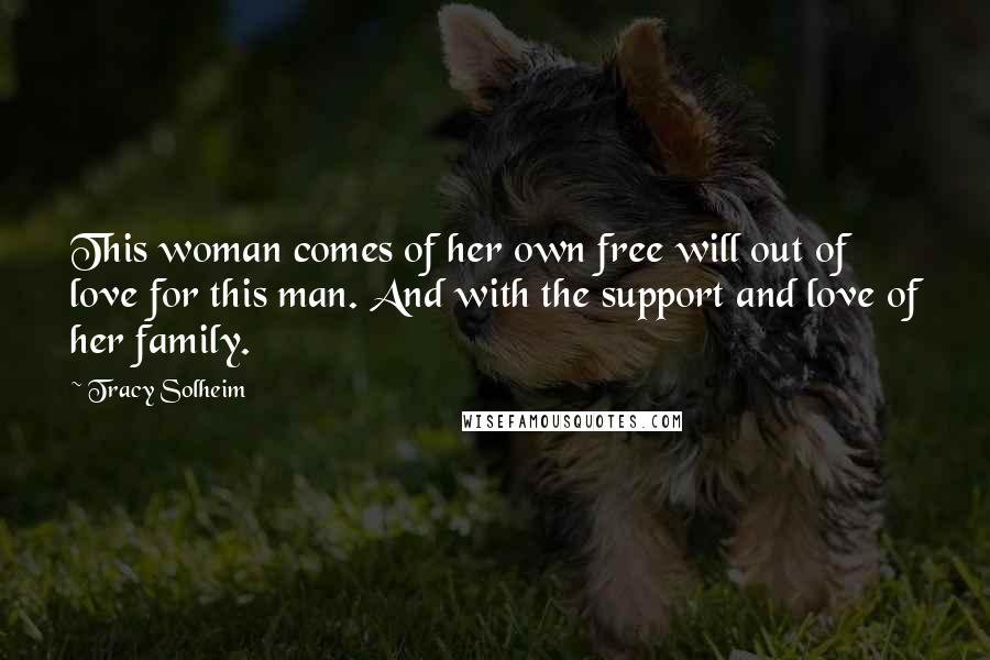 Tracy Solheim Quotes: This woman comes of her own free will out of love for this man. And with the support and love of her family.