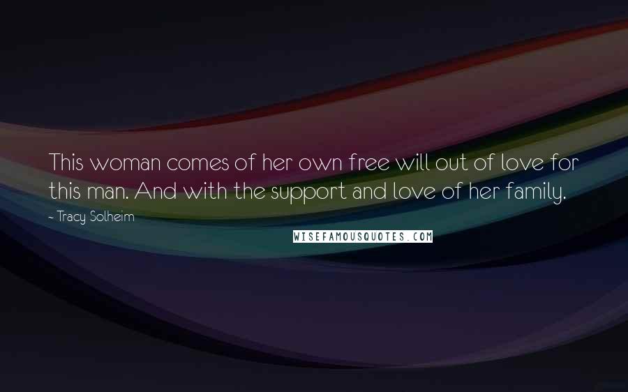 Tracy Solheim Quotes: This woman comes of her own free will out of love for this man. And with the support and love of her family.