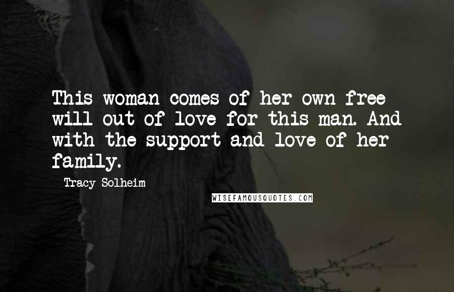 Tracy Solheim Quotes: This woman comes of her own free will out of love for this man. And with the support and love of her family.