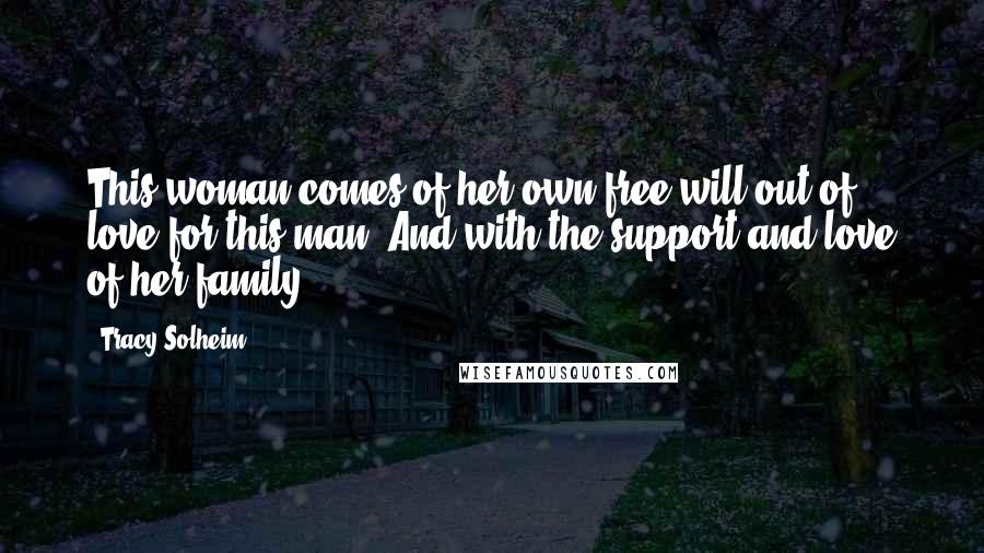 Tracy Solheim Quotes: This woman comes of her own free will out of love for this man. And with the support and love of her family.