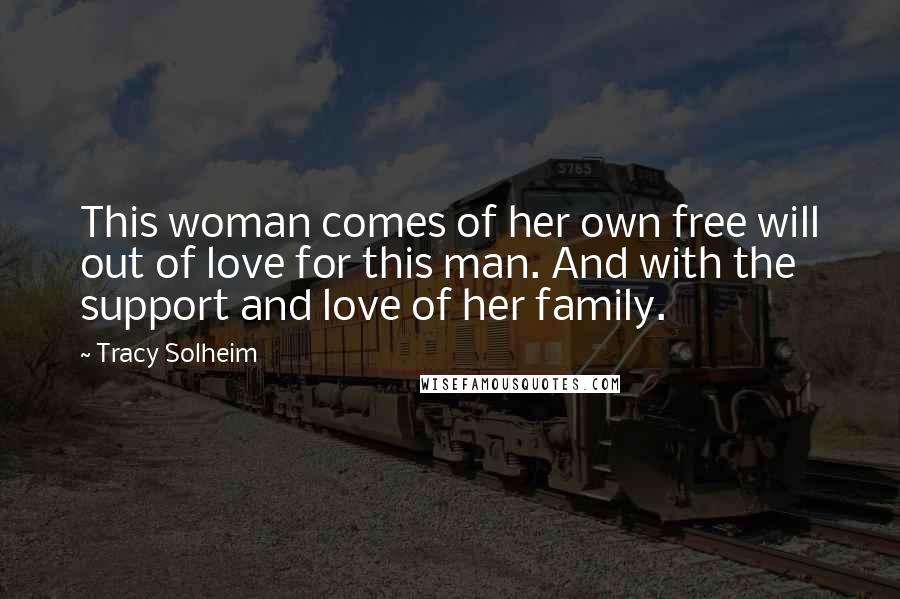 Tracy Solheim Quotes: This woman comes of her own free will out of love for this man. And with the support and love of her family.