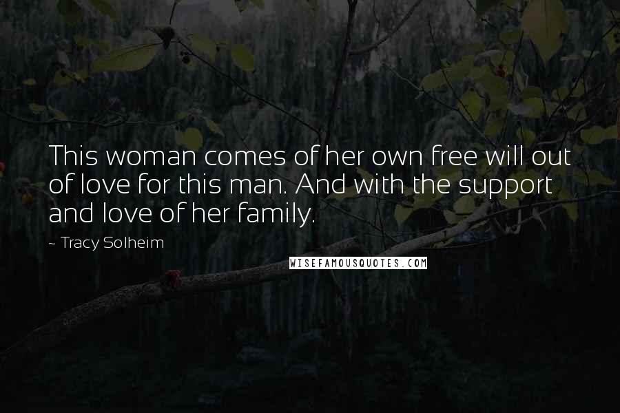 Tracy Solheim Quotes: This woman comes of her own free will out of love for this man. And with the support and love of her family.