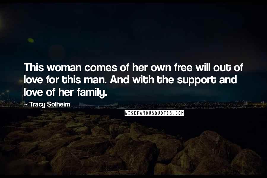 Tracy Solheim Quotes: This woman comes of her own free will out of love for this man. And with the support and love of her family.