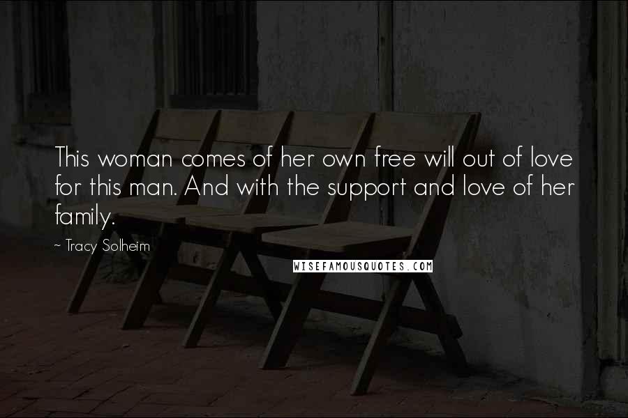 Tracy Solheim Quotes: This woman comes of her own free will out of love for this man. And with the support and love of her family.