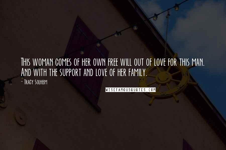 Tracy Solheim Quotes: This woman comes of her own free will out of love for this man. And with the support and love of her family.