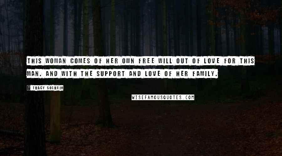 Tracy Solheim Quotes: This woman comes of her own free will out of love for this man. And with the support and love of her family.