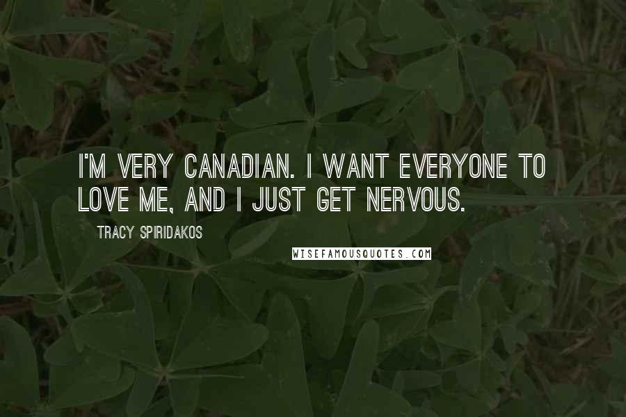 Tracy Spiridakos Quotes: I'm very Canadian. I want everyone to love me, and I just get nervous.