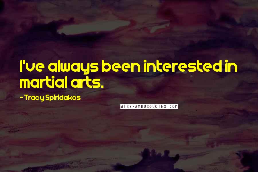 Tracy Spiridakos Quotes: I've always been interested in martial arts.