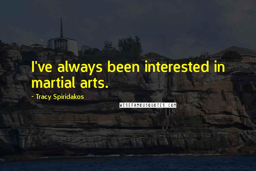 Tracy Spiridakos Quotes: I've always been interested in martial arts.