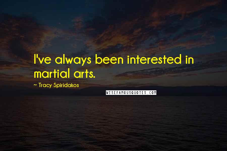 Tracy Spiridakos Quotes: I've always been interested in martial arts.