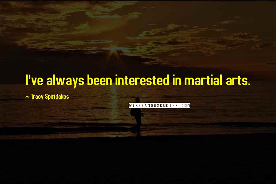 Tracy Spiridakos Quotes: I've always been interested in martial arts.