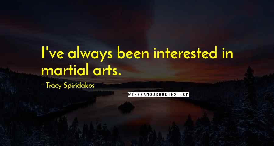 Tracy Spiridakos Quotes: I've always been interested in martial arts.
