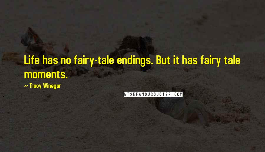Tracy Winegar Quotes: Life has no fairy-tale endings. But it has fairy tale moments.