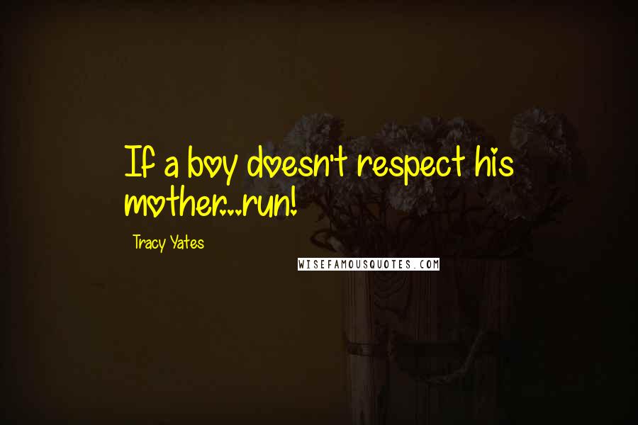 Tracy Yates Quotes: If a boy doesn't respect his mother...run!