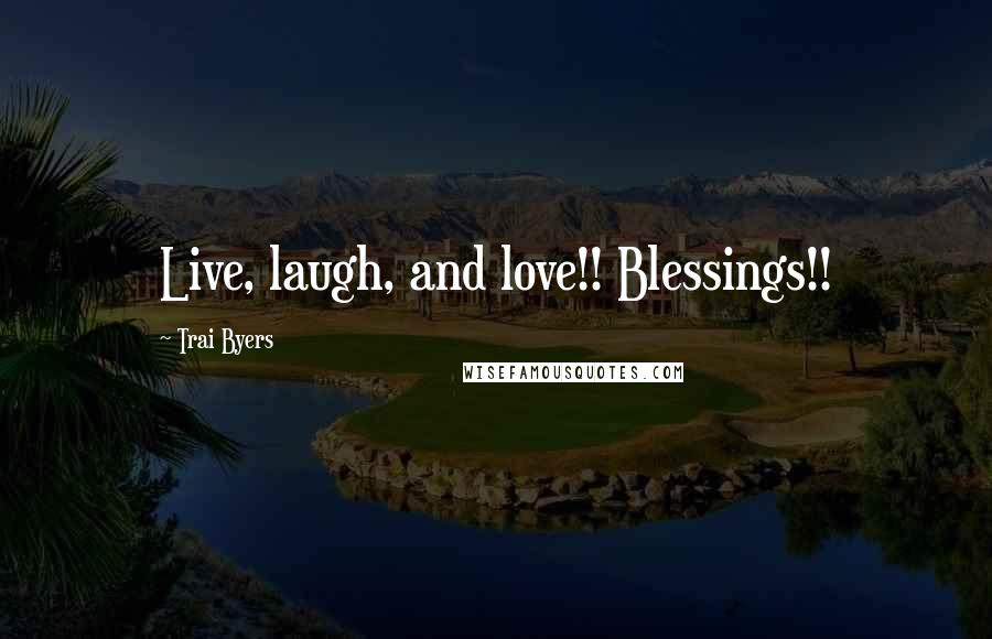 Trai Byers Quotes: Live, laugh, and love!! Blessings!!