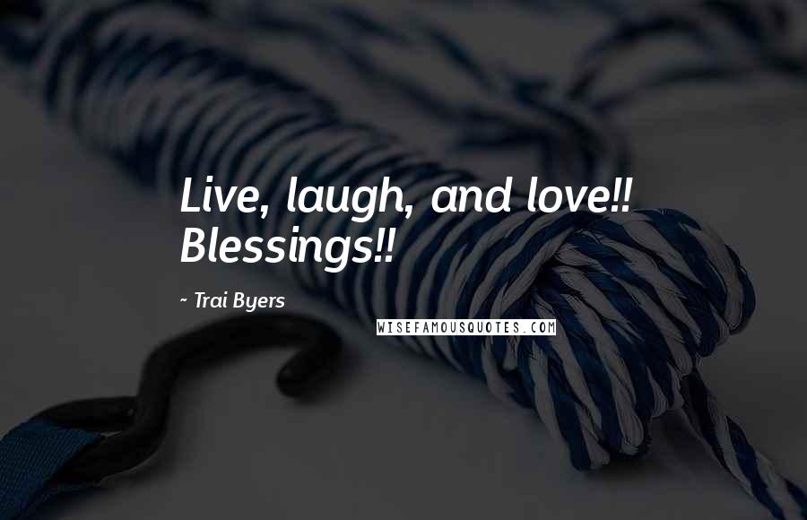 Trai Byers Quotes: Live, laugh, and love!! Blessings!!