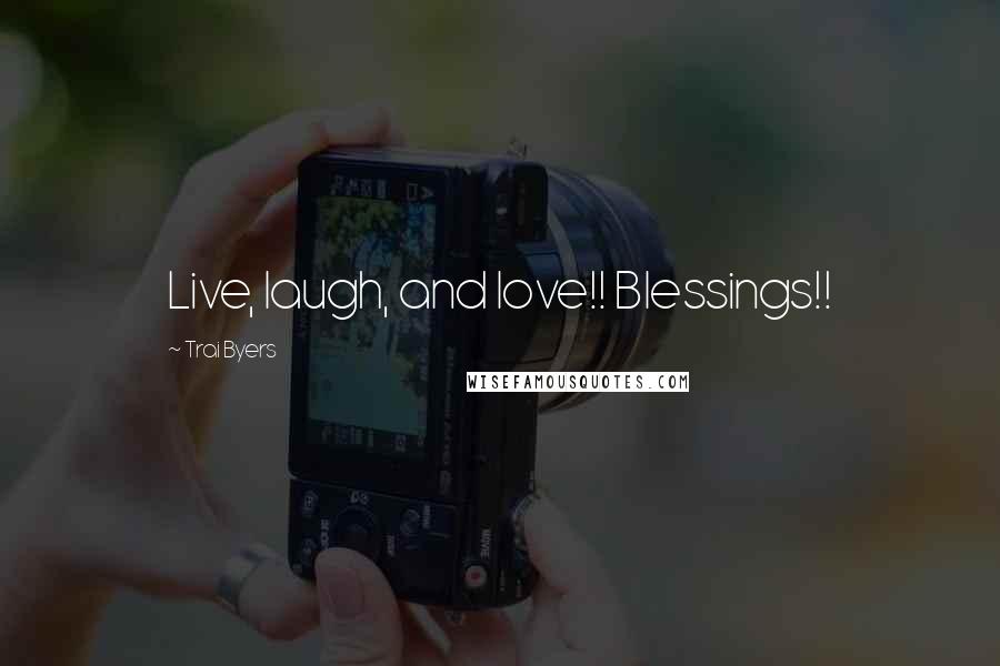 Trai Byers Quotes: Live, laugh, and love!! Blessings!!