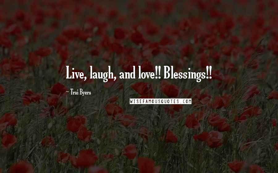 Trai Byers Quotes: Live, laugh, and love!! Blessings!!