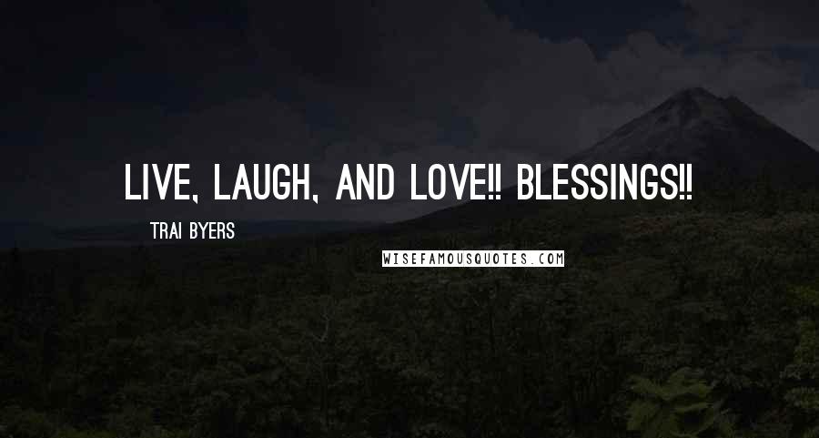 Trai Byers Quotes: Live, laugh, and love!! Blessings!!