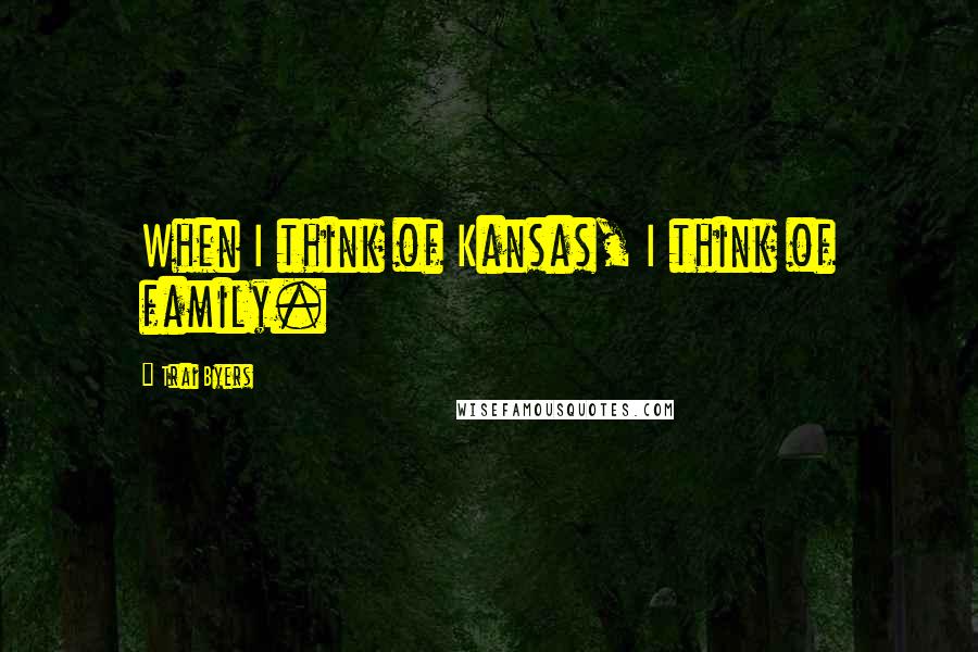 Trai Byers Quotes: When I think of Kansas, I think of family.