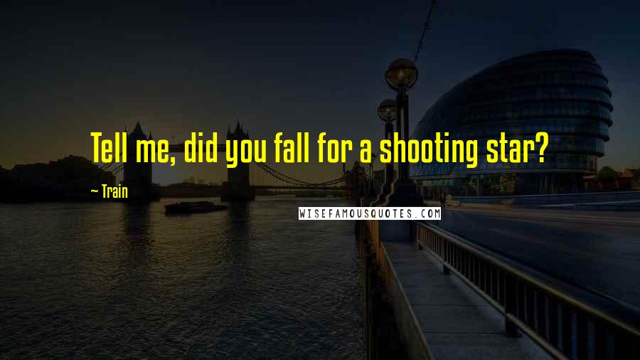 Train Quotes: Tell me, did you fall for a shooting star?