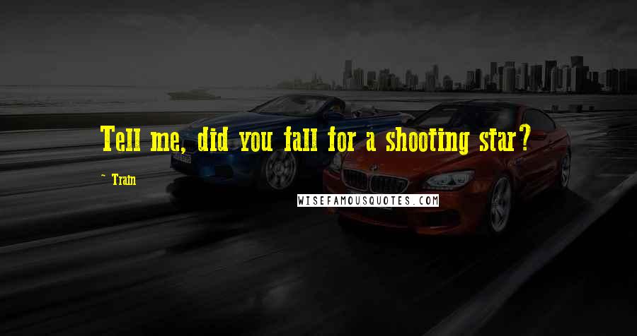 Train Quotes: Tell me, did you fall for a shooting star?
