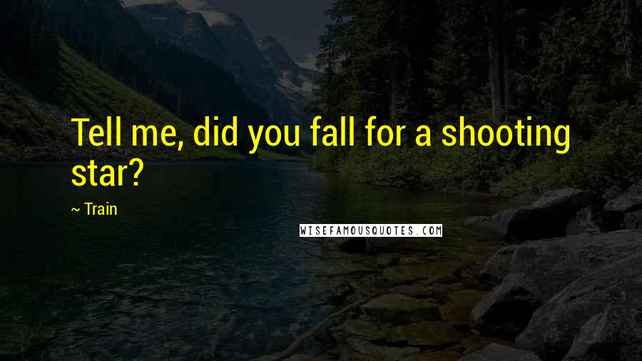 Train Quotes: Tell me, did you fall for a shooting star?