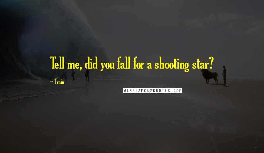 Train Quotes: Tell me, did you fall for a shooting star?