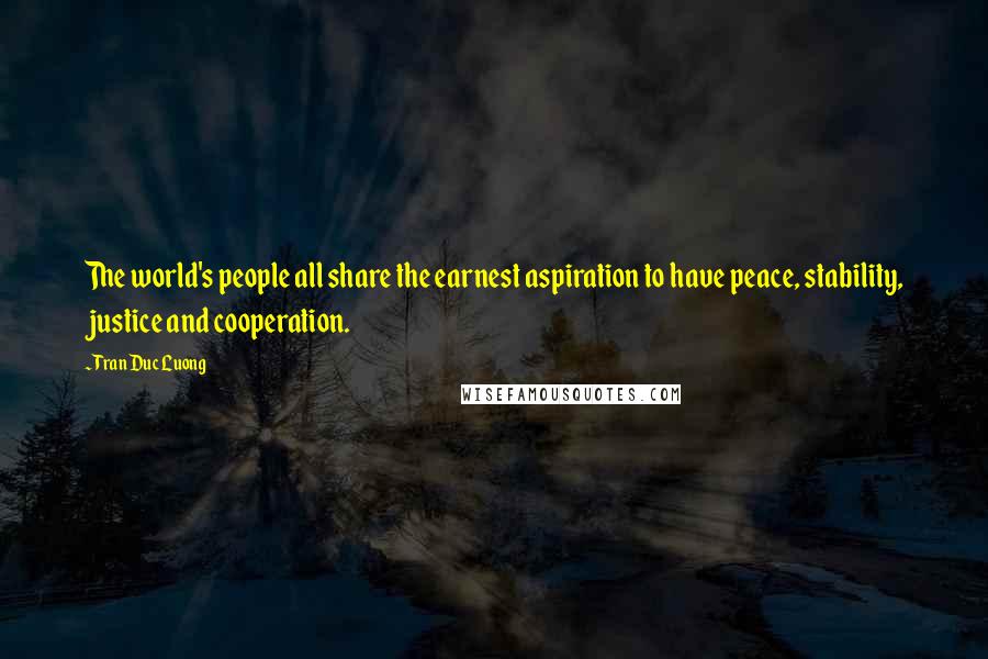 Tran Duc Luong Quotes: The world's people all share the earnest aspiration to have peace, stability, justice and cooperation.