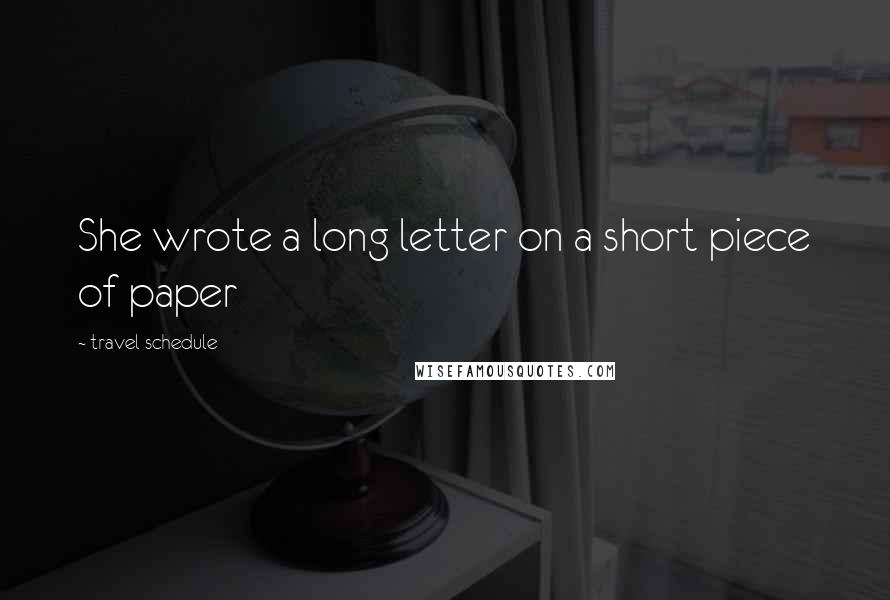 Travel Schedule Quotes: She wrote a long letter on a short piece of paper